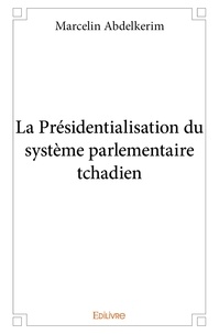 Marcelin Abdelkerim - La présidentialisation du système parlementaire tchadien.