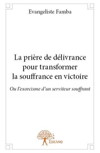 La prière de délivrance pour transformer la souffrance en victoire