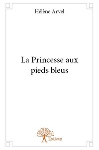 Hélène Arvel - La princesse aux pieds bleus.