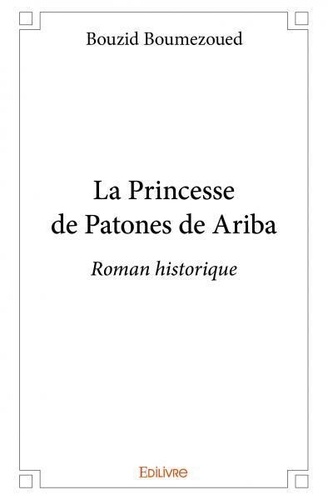 Bouzid Boumezoued - La princesse de patones de ariba - Roman historique.