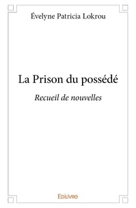 Évelyne patricia Lokrou - La prison du possédé - Recueil de nouvelles.