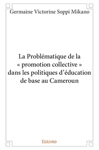 Mikano germaine victorine Soppi - La problématique de la « promotion collective » dans les politiques d’éducation de base au cameroun.