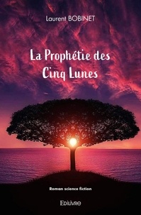 Laurent BOBINET - La prophétie des cinq lunes.