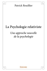 Patrick Rouillier - La psychologie relativiste - Une approche nouvelle de la psychologie.