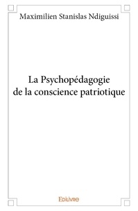 Maximilien stanislas Ndiguissi - La psychopédagogie de la conscience patriotique.