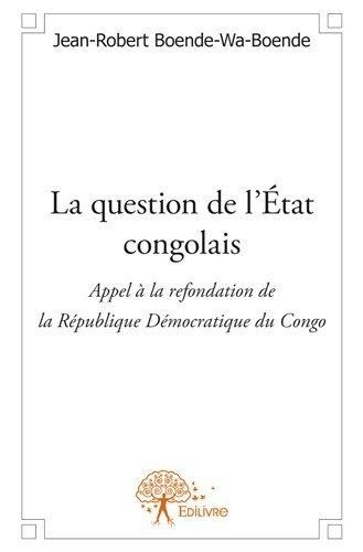La question de l'état congolais. Appel à la refondation de la République Démocratique du Congo.