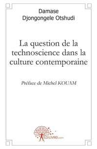 Otshudi damase Djongongele - La question de la technoscience dans la culture contemporaine - Préface de Michel Kouam.