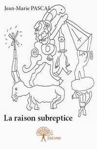 Jean-marie Pascal - La raison subreptice.