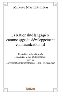 Bitsindou minerve Ntari - La rationalité langagière comme gage du développement communicationnel - Essai d’herméneutique du « Tractatus logico-philosophicus » suivi de « Investigations philosophiques » de L. Wittgenstein.