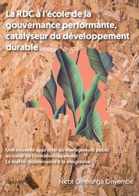 Onyembe nicot Omeonga - La rdc à l'école de la gouvernance performante, catalyseur du développement durable - Une nouvelle approche de management public au cœur de l’écodéveloppement  La macro-gouvernance à la congolaise.