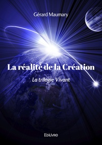 Gérard Maumary - La réalité de la Création - La trilogie Vivant.