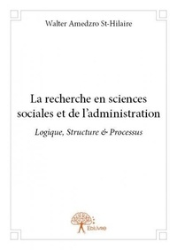 Walter amedzro St-hilaire - La recherche en sciences sociales et de l’administration - Logique, Structure &amp; Processus.