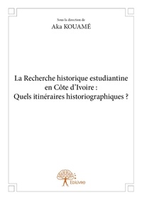 Aka Kouamé - La recherche historique estudiantine en côte d’ivoire :  quels itinéraires historiographiques ?.
