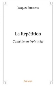 Jacques Janssens - La répétition - Comédie en trois actes.