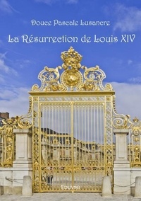 Lusancre douce Pascale - La résurrection de louis xiv.