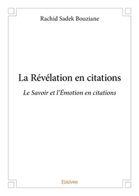 Bouziane rachid Sadek - La révélation en citations - Le Savoir et l'Émotion en citations.