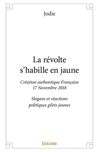 La révolte s'habille en jaune. Création authentique Française 17 novembre 2018. Slogans et réactions politiques gilets jaunes