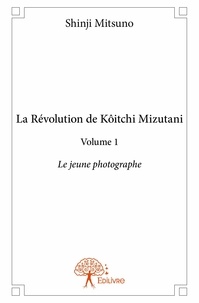 Shinji Mitsuno - La révolution de Kôitchi Mizutani 1 : La révolution de kôitchi mizutani - volume 1 - Le jeune photographe.