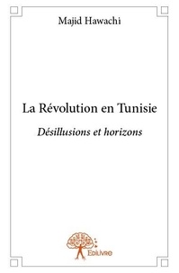 Majid Hawachi - La révolution en tunisie - Désillusions et horizons.