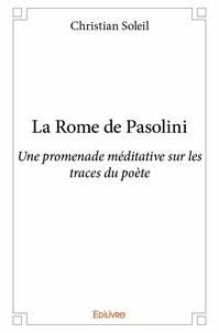 Christian Soleil - La rome de pasolini - Une promenade méditative sur les traces du poète.