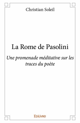Christian Soleil - La rome de pasolini - Une promenade méditative sur les traces du poète.