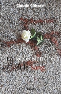 Claude Citharel - La rose blanche et le sang.
