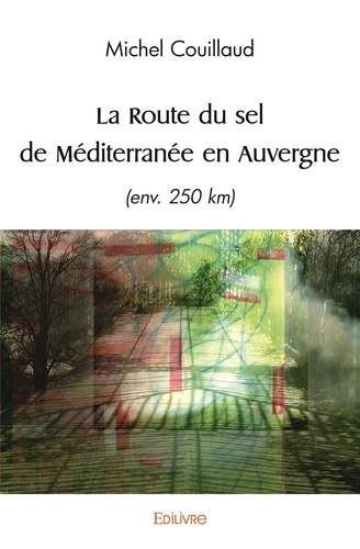 Michel Couillaud - La Route du sel de Méditerranée en Auvergne (env. 250 km).