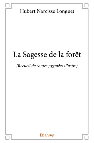 Hubert narcisse Longuet - La sagesse de la forêt - (Recueil de contes pygmées illustré).