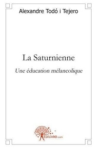 I tejero alexandre Todó - La saturnienne - Une éducation mélancolique.