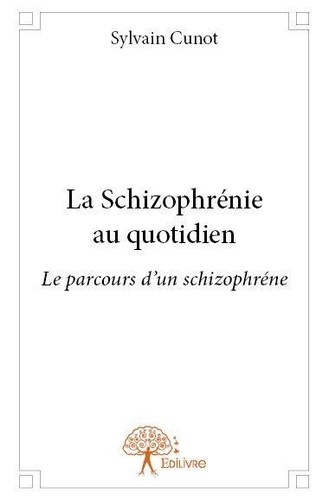 La Schizophrénie au quotidien. Le parcours d'un schizophrène