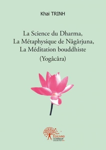 Khai Trinh - La science du dharma, la métaphysique de nâgârjuna, la méditation bouddhiste (yogâcâra).