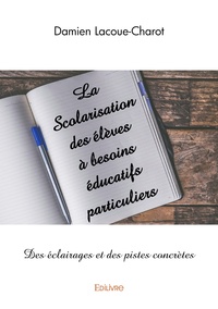 Damien Lacoue-Charot - La scolarisation des élèves à besoins éducatifs particuliers - Des éclairages et des pistes concrètes.