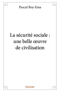 Pascal Roy-ema - La sécurité sociale : une belle œuvre de civilisation.