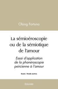 Olsing Fortuna - La sémioéroscopie ou de la sémiotique de l’amour - Essai d’application de la phanéroscopie peircienne à l’amour.