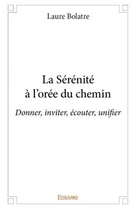 Laure Bolatre - La sérénité à l'orée du chemin - Donner, inviter, écouter, unifier.