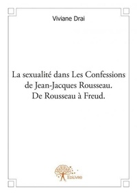 Viviane Drai - La sexualité dans les confessions de jean jacques rousseau. de rousseau a freud..