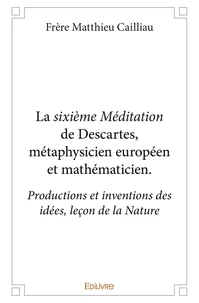 La  sixième méditation  de descartes, métaphysicien européen et mathématicien.