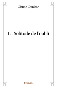 Claude Caudron - La solitude de l’oubli.