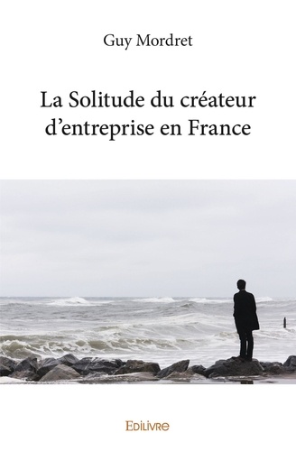 Guy Mordret - La solitude du créateur d’entreprise en france.