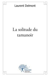 Laurent Delmont - La solitude du tamanoir.