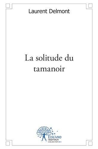 Laurent Delmont - La solitude du tamanoir.