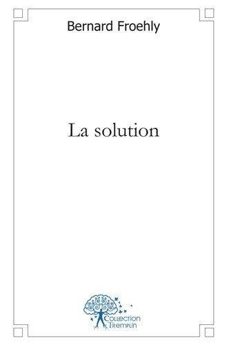 Bernard Froehly - La solution.