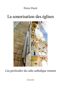 Denis Duret - La sonorisation des églises - Cas particulier du culte catholique romain.
