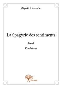 Miyuki Alexander - La spagyrie des sentiments 1 : La spagyrie des sentiments - L'ère du temps.