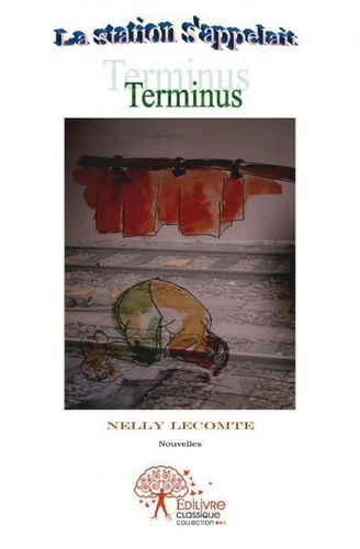 Nelly Lecomte - La station s'appelait Terminus.