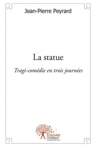 Jean-Pierre Peyrard - La statue - Tragi-comédie en trois journées.