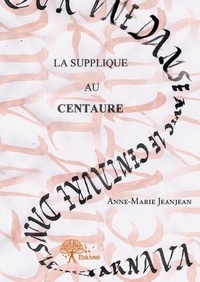 Anne-Marie Jeanjean - La supplique au centaure - (kantoroy).