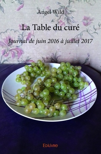 Angel Wild - La table du curé - Journal de juin 2016 à juillet 2017.