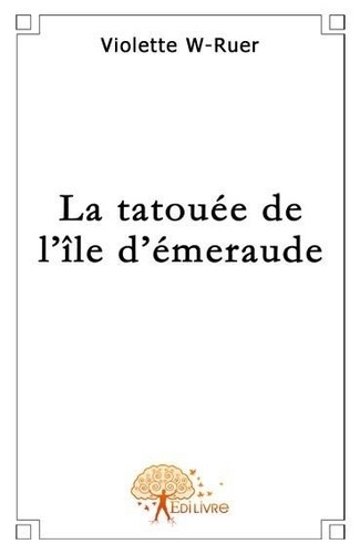 Violette W-Ruer - La tatouée de l'île d'émeraude.