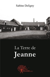 Sabine Deligny - La terre de jeanne.